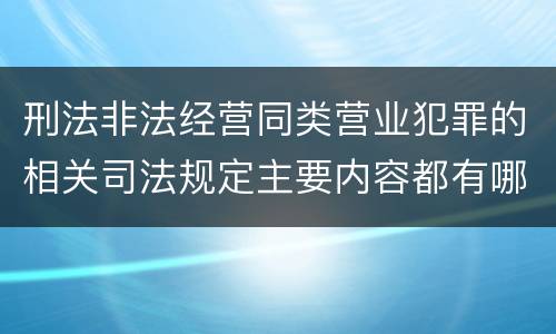刑法非法经营同类营业犯罪的相关司法规定主要内容都有哪些