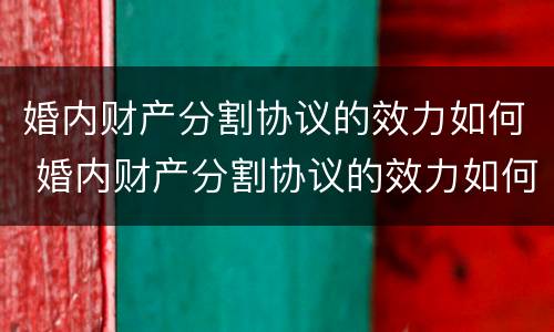 婚内财产分割协议的效力如何 婚内财产分割协议的效力如何确认