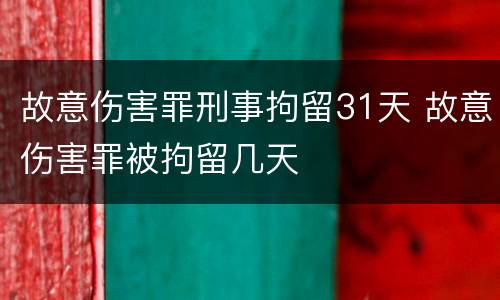 故意伤害罪刑事拘留31天 故意伤害罪被拘留几天