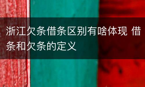 浙江欠条借条区别有啥体现 借条和欠条的定义