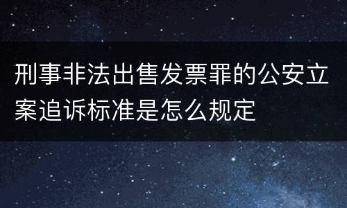 刑事非法出售发票罪的公安立案追诉标准是怎么规定