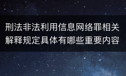 刑法非法利用信息网络罪相关解释规定具体有哪些重要内容