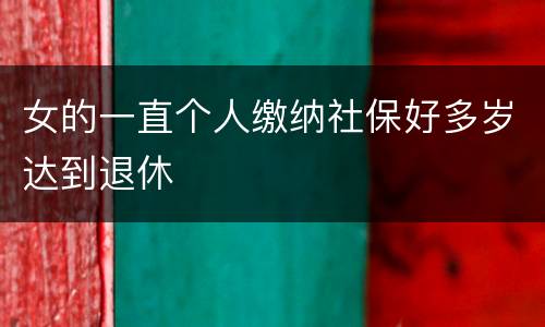 女的一直个人缴纳社保好多岁达到退休