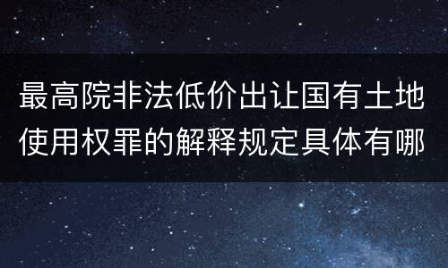 最高院非法低价出让国有土地使用权罪的解释规定具体有哪些内容