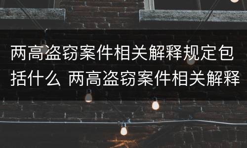 两高盗窃案件相关解释规定包括什么 两高盗窃案件相关解释规定包括什么内容