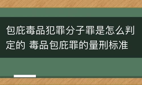 包庇毒品犯罪分子罪是怎么判定的 毒品包庇罪的量刑标准