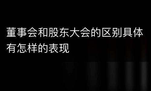 董事会和股东大会的区别具体有怎样的表现