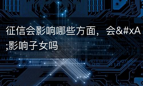 征信会影响哪些方面，会
影响子女吗