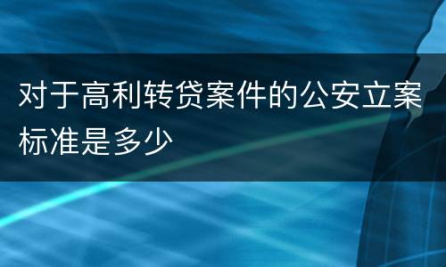 对于高利转贷案件的公安立案标准是多少