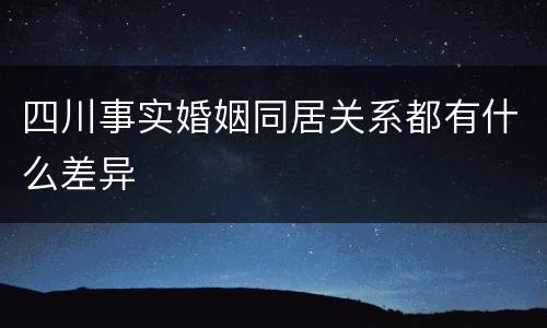 四川事实婚姻同居关系都有什么差异