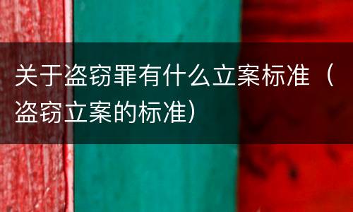 关于盗窃罪有什么立案标准（盗窃立案的标准）
