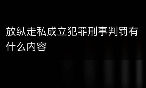 放纵走私成立犯罪刑事判罚有什么内容
