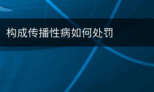 构成传播性病如何处罚