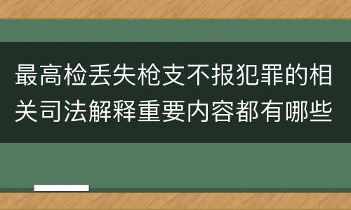 最高检丢失枪支不报犯罪的相关司法解释重要内容都有哪些