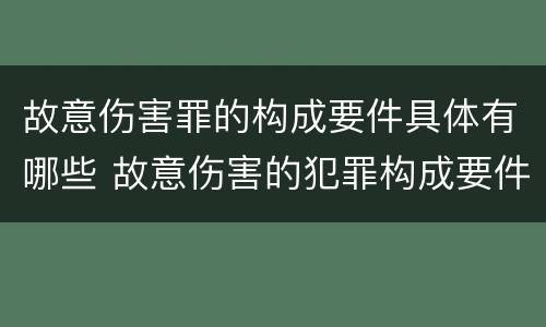 故意伤害罪的构成要件具体有哪些 故意伤害的犯罪构成要件