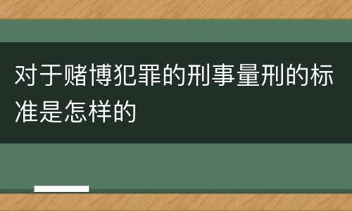 对于赌博犯罪的刑事量刑的标准是怎样的