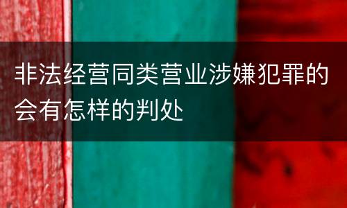 非法经营同类营业涉嫌犯罪的会有怎样的判处