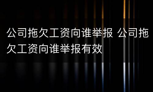 公司拖欠工资向谁举报 公司拖欠工资向谁举报有效