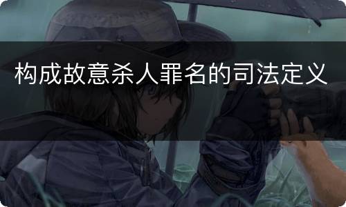 构成故意杀人罪名的司法定义