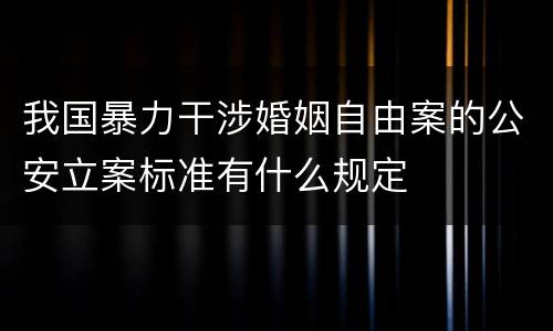 我国暴力干涉婚姻自由案的公安立案标准有什么规定