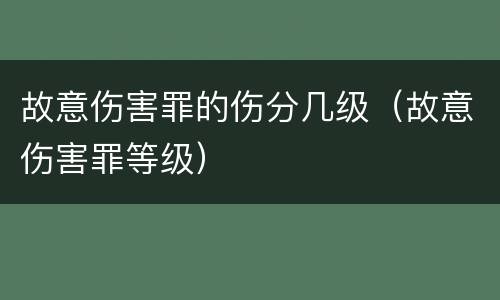 故意伤害罪的伤分几级（故意伤害罪等级）