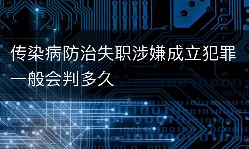 传染病防治失职涉嫌成立犯罪一般会判多久