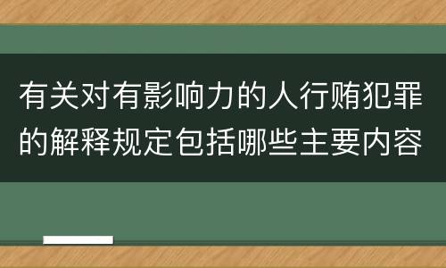 有关对有影响力的人行贿犯罪的解释规定包括哪些主要内容
