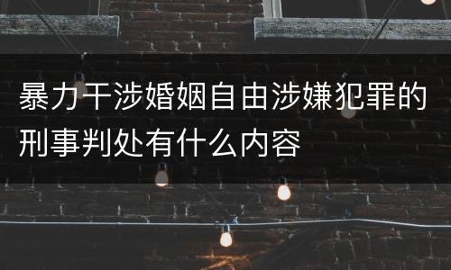 暴力干涉婚姻自由涉嫌犯罪的刑事判处有什么内容