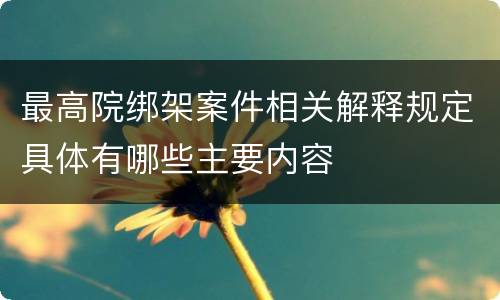 最高院绑架案件相关解释规定具体有哪些主要内容