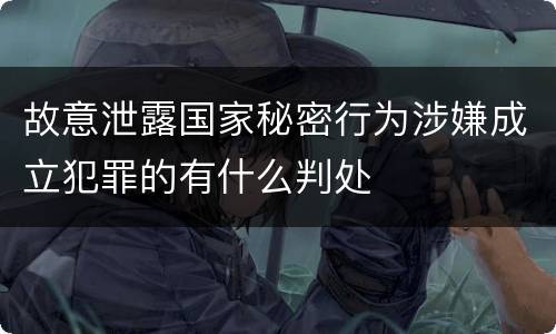 故意泄露国家秘密行为涉嫌成立犯罪的有什么判处