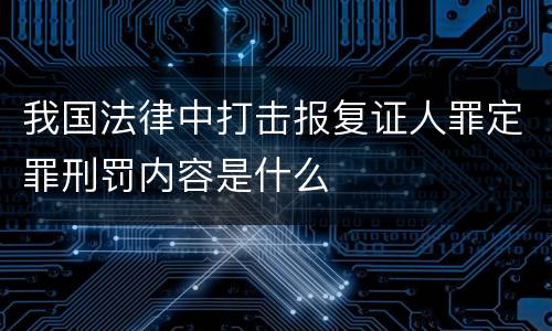 我国法律中打击报复证人罪定罪刑罚内容是什么
