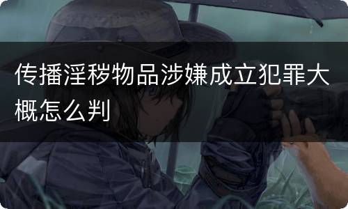 传播淫秽物品涉嫌成立犯罪大概怎么判
