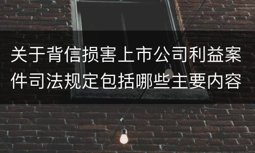 关于背信损害上市公司利益案件司法规定包括哪些主要内容