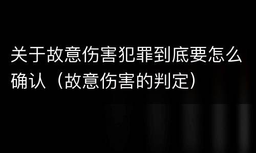 关于故意伤害犯罪到底要怎么确认（故意伤害的判定）