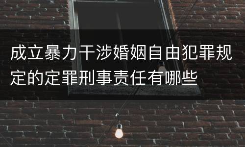 成立暴力干涉婚姻自由犯罪规定的定罪刑事责任有哪些