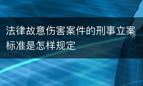 法律故意伤害案件的刑事立案标准是怎样规定