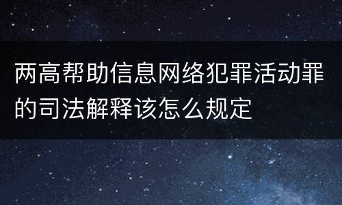 两高帮助信息网络犯罪活动罪的司法解释该怎么规定