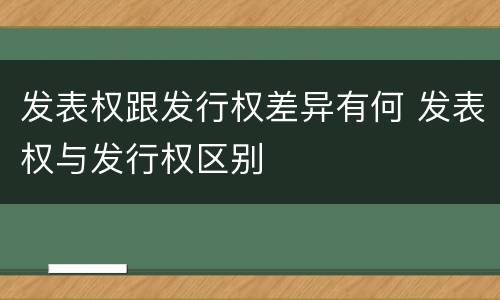 发表权跟发行权差异有何 发表权与发行权区别