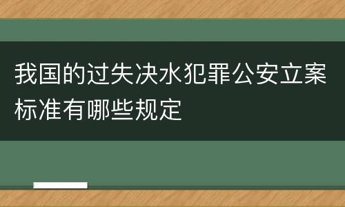 我国的过失决水犯罪公安立案标准有哪些规定