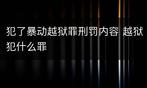 犯了暴动越狱罪刑罚内容 越狱犯什么罪