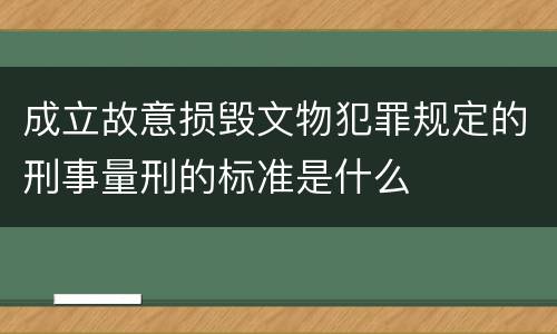 成立故意损毁文物犯罪规定的刑事量刑的标准是什么