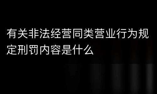 有关非法经营同类营业行为规定刑罚内容是什么