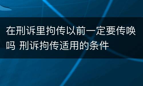 在刑诉里拘传以前一定要传唤吗 刑诉拘传适用的条件