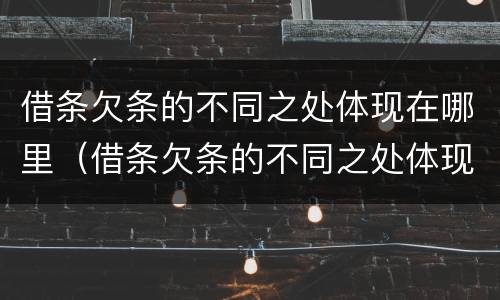 借条欠条的不同之处体现在哪里（借条欠条的不同之处体现在哪里呢）