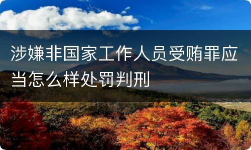 涉嫌非国家工作人员受贿罪应当怎么样处罚判刑