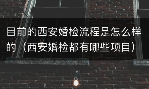 目前的西安婚检流程是怎么样的（西安婚检都有哪些项目）