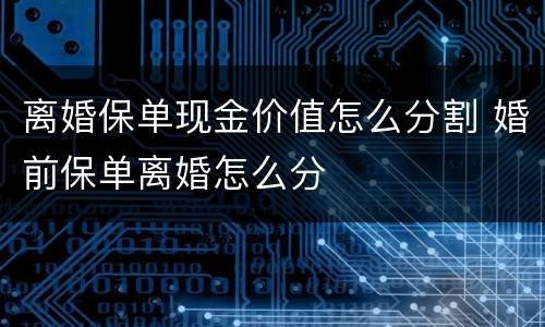 离婚保单现金价值怎么分割 婚前保单离婚怎么分
