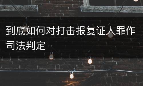到底如何对打击报复证人罪作司法判定