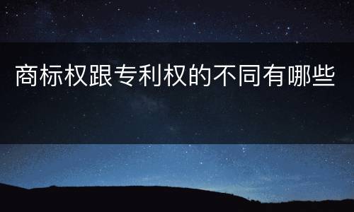 商标权跟专利权的不同有哪些