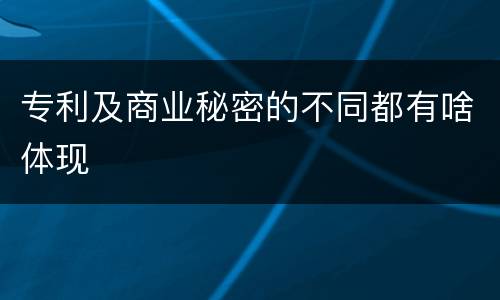 专利及商业秘密的不同都有啥体现